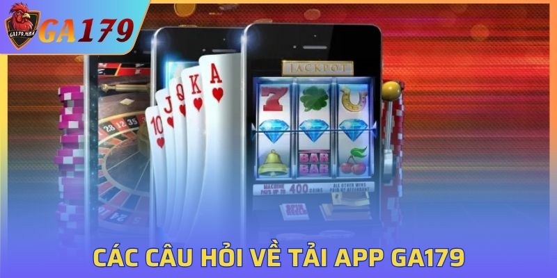 Các câu hỏi về tải app GA179