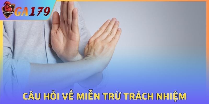 Câu hỏi liên quan đến chính sách miễn trừ trách nhiệm GA179