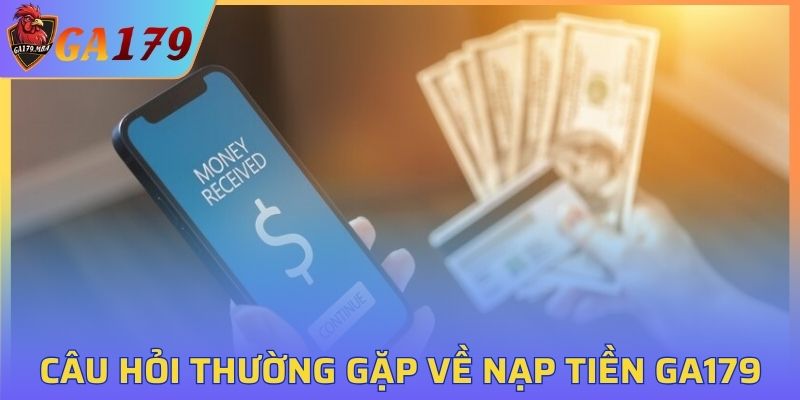 Câu hỏi thường gặp về nạp tiền GA179