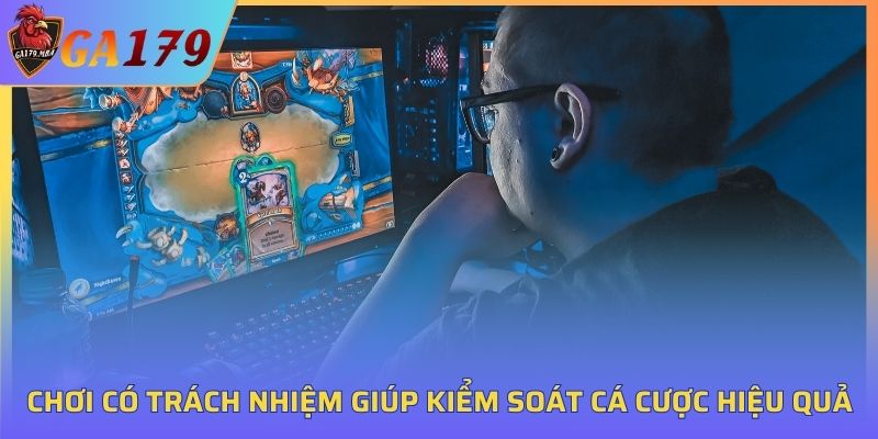 Chơi có trách nhiệm giúp bạn kiểm soát hiệu quả