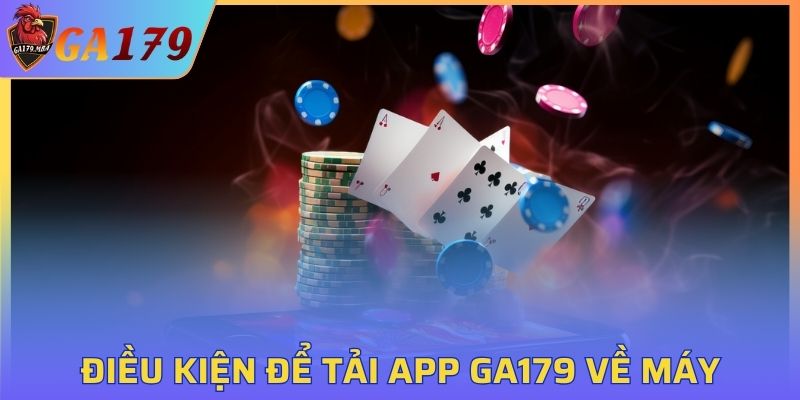Điều kiện để tải app GA179 về máy
