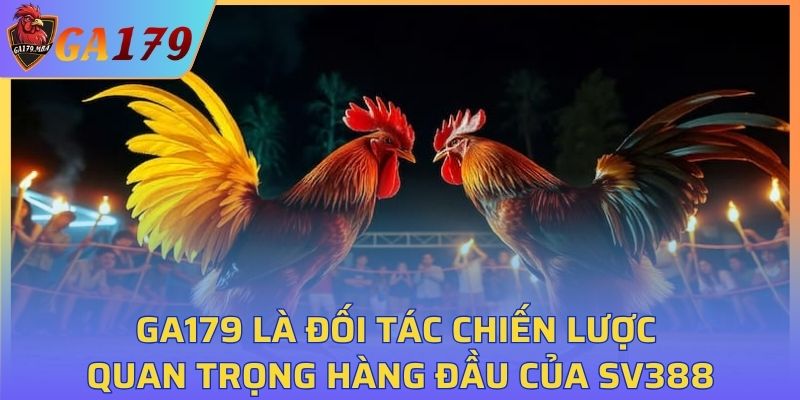 GA179 là đối tác chiến lược quan trọng hàng đầu của SV388