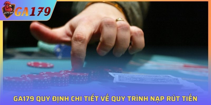 GA179 quy định chi tiết về giao dịch nạp rút tiền