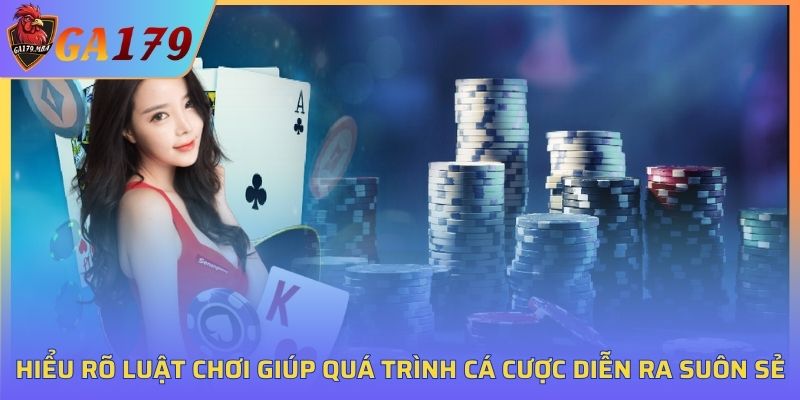 Hiểu rõ luật chơi giúp bạn suôn sẻ khi cá cược