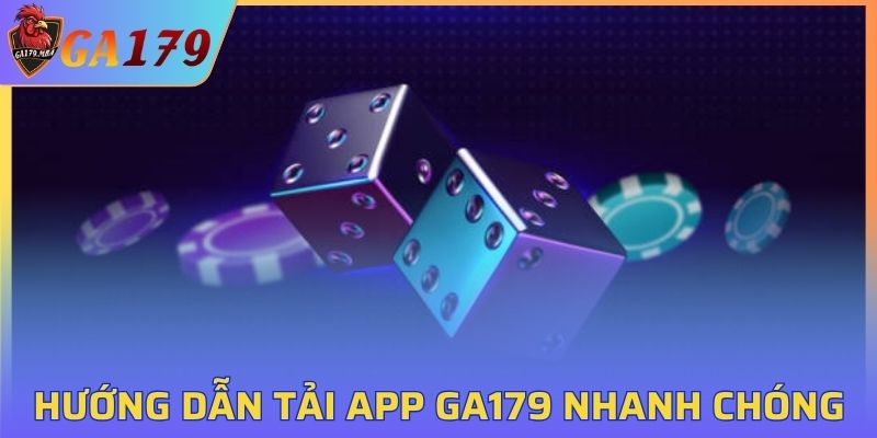 Hướng dẫn tải app GA179 nhanh chóng