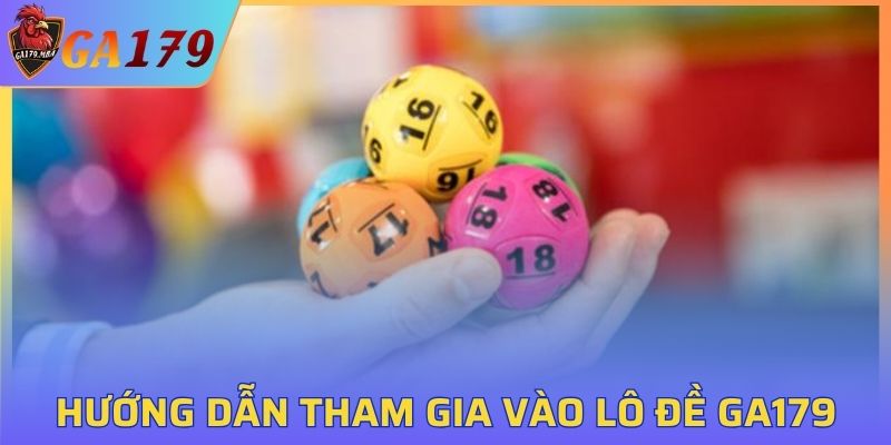 Hướng dẫn từng bước tham gia vào lô đề GA179