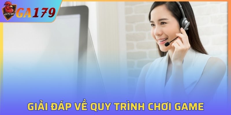 Liên hệ khi cần giải đáp thắc mắc về quy trình chơi game
