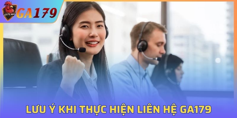 Những việc cần lưu ý khi thực hiện liên hệ GA179
