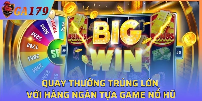 Quay thưởng trúng lớn với hàng ngàn tựa game nổ hũ