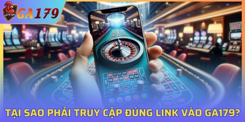 Tại sao cần phải truy cập đúng link vào GA179?