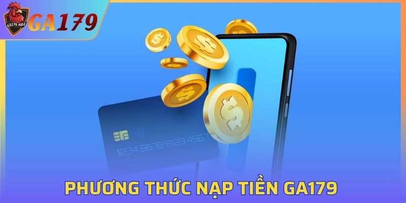 Tổng hợp các phương thức nạp tiền GA179 nhanh chóng